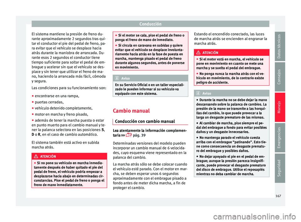 Seat Ibiza SC 2016 Manual de instrucciones (in Spanish) Conducción
El sistema mantiene la presión de freno du-
r ant
e apr
oximadamente 2 segundos tras qui-
tar el conductor el pie del pedal de freno, pa-
ra evitar que el vehículo se desplace hacia
atr Seat Ibiza SC 2016 Manual de instrucciones (in Spanish) Conducción
El sistema mantiene la presión de freno du-
r ant
e apr
oximadamente 2 segundos tras qui-
tar el conductor el pie del pedal de freno, pa-
ra evitar que el vehículo se desplace hacia
atr