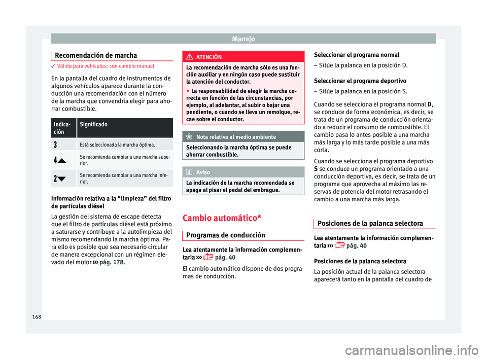 Seat Ibiza SC 2016 Manual de instrucciones (in Spanish) Manejo
Recomendación de marcha 3 Válido para vehículos: con cambio manual
En l a p
antalla del cuadro de instrumentos de
algunos vehículos aparece durante la con-
ducción una recomendación con e Seat Ibiza SC 2016 Manual de instrucciones (in Spanish) Manejo
Recomendación de marcha 3 Válido para vehículos: con cambio manual
En l a p
antalla del cuadro de instrumentos de
algunos vehículos aparece durante la con-
ducción una recomendación con e