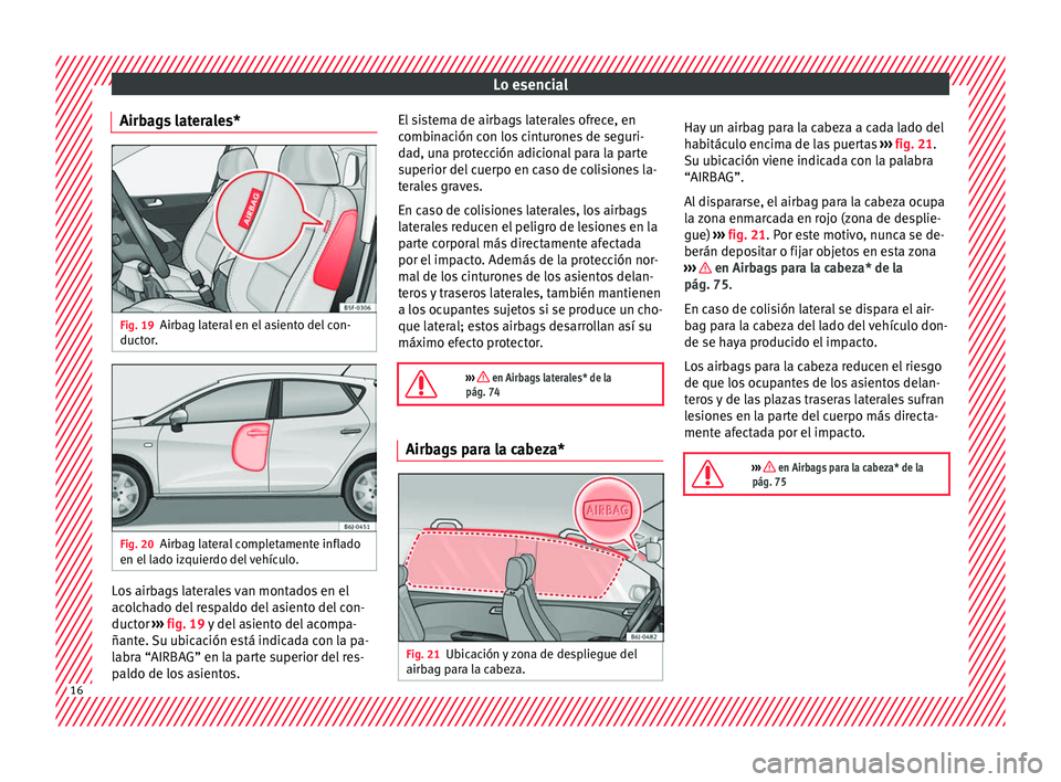 Seat Ibiza SC 2016 Manual de instrucciones (in Spanish) Lo esencial
Airbags laterales* Fig. 19
Airbag lateral en el asiento del con-
duct or
. Fig. 20
Airbag lateral completamente inflado
en el l
a
do izquierdo del vehículo. Los airbags laterales van mon Seat Ibiza SC 2016 Manual de instrucciones (in Spanish) Lo esencial
Airbags laterales* Fig. 19
Airbag lateral en el asiento del con-
duct or
. Fig. 20
Airbag lateral completamente inflado
en el l
a
do izquierdo del vehículo. Los airbags laterales van mon