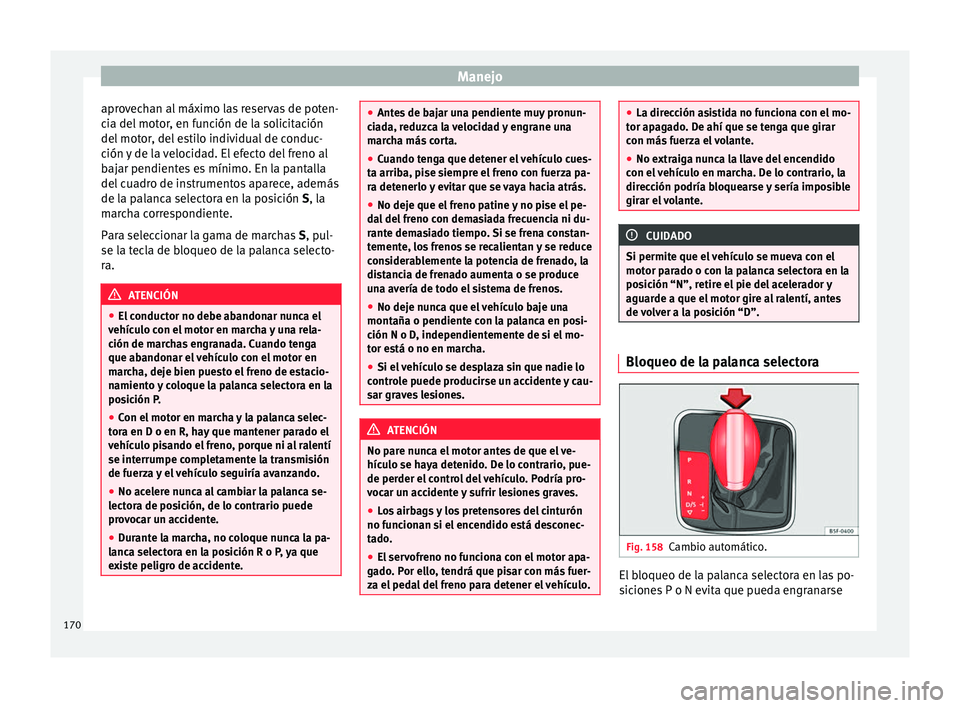 Seat Ibiza SC 2016 Manual de instrucciones (in Spanish) Manejo
aprovechan al máximo las reservas de poten-
c i
a del
motor, en función de la solicitación
del motor, del estilo individual de conduc-
ción y de la velocidad. El efecto del freno al
bajar Seat Ibiza SC 2016 Manual de instrucciones (in Spanish) Manejo
aprovechan al máximo las reservas de poten-
c i
a del
motor, en función de la solicitación
del motor, del estilo individual de conduc-
ción y de la velocidad. El efecto del freno al
bajar