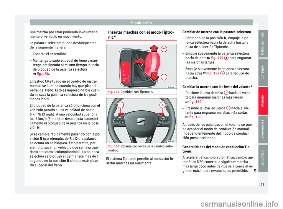 Seat Ibiza SC 2016 Manual de instrucciones (in Spanish) Conducción
una marcha por error poniendo involuntaria-
ment e el
vehículo en movimiento.
La palanca selectora puede desbloquearse
de la siguiente manera: – Conecte el encendido.
– Mantenga pis Seat Ibiza SC 2016 Manual de instrucciones (in Spanish) Conducción
una marcha por error poniendo involuntaria-
ment e el
vehículo en movimiento.
La palanca selectora puede desbloquearse
de la siguiente manera: – Conecte el encendido.
– Mantenga pis