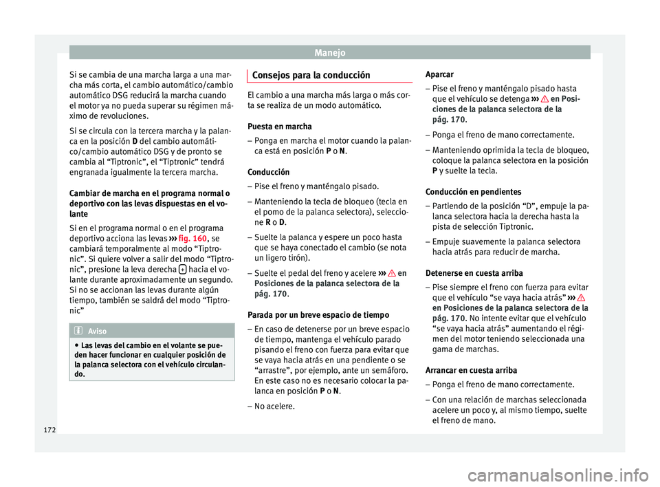 Seat Ibiza SC 2016 Manual de instrucciones (in Spanish) Manejo
Si se cambia de una marcha larga a una mar-
c h
a más
corta, el cambio automático/cambio
automático DSG reducirá la marcha cuando
el motor ya no pueda superar su régimen má-
ximo de revo Seat Ibiza SC 2016 Manual de instrucciones (in Spanish) Manejo
Si se cambia de una marcha larga a una mar-
c h
a más
corta, el cambio automático/cambio
automático DSG reducirá la marcha cuando
el motor ya no pueda superar su régimen má-
ximo de revo