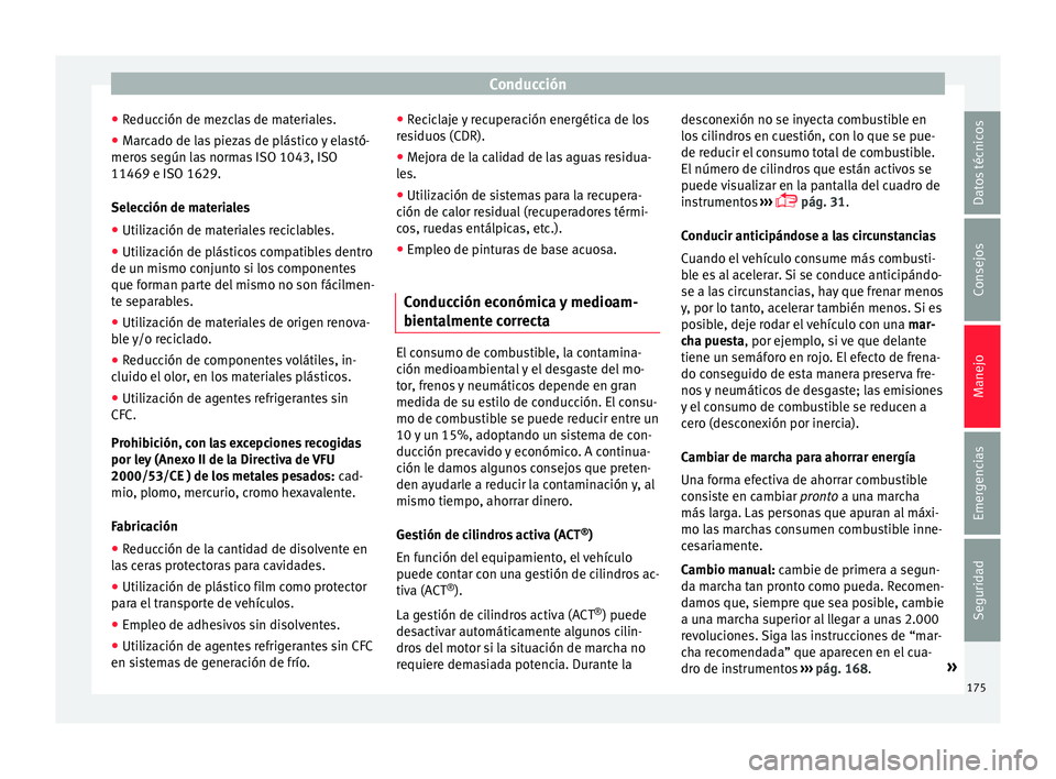 Seat Ibiza SC 2016 Manual de instrucciones (in Spanish) Conducción
● Reduc
c
ión de mezclas de materiales.
● Marcado de las piezas de plástico y elastó-
meros
según las normas ISO 1043, ISO
11469 e ISO 1629.
Selección de materiales
● Utilizac Seat Ibiza SC 2016 Manual de instrucciones (in Spanish) Conducción
● Reduc
c
ión de mezclas de materiales.
● Marcado de las piezas de plástico y elastó-
meros
según las normas ISO 1043, ISO
11469 e ISO 1629.
Selección de materiales
● Utilizac