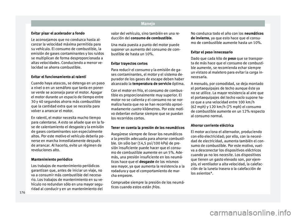 Seat Ibiza SC 2016 Manual de instrucciones (in Spanish) Manejo
Evitar pisar el acelerador a fondo
L e ac
on
sejamos que no conduzca hasta al-
canzar la velocidad máxima permitida para
su vehículo. El consumo de combustible, la
emisión de gases contamina Seat Ibiza SC 2016 Manual de instrucciones (in Spanish) Manejo
Evitar pisar el acelerador a fondo
L e ac
on
sejamos que no conduzca hasta al-
canzar la velocidad máxima permitida para
su vehículo. El consumo de combustible, la
emisión de gases contamina