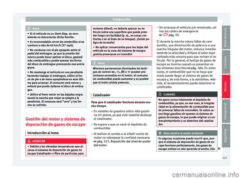 Seat Ibiza SC 2016 Manual de instrucciones (in Spanish) Conducción
Aviso
● Si el v
ehículo es un Start-Stop, se reco-
mienda no desconectar dicha función.
● Es recomendable cerr
ar las ventanillas si se
conduce a más de 60 km/h (37 mph).
● No Seat Ibiza SC 2016 Manual de instrucciones (in Spanish) Conducción
Aviso
● Si el v
ehículo es un Start-Stop, se reco-
mienda no desconectar dicha función.
● Es recomendable cerr
ar las ventanillas si se
conduce a más de 60 km/h (37 mph).
● No
