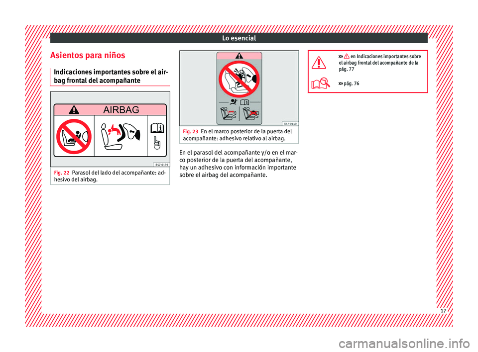 Seat Ibiza SC 2016 Manual de instrucciones (in Spanish) Lo esencial
Asientos para niños Indic ac
ione
s importantes sobre el air-
bag frontal del acompañante Fig. 22
Parasol del lado del acompañante: ad-
he s
iv
o del airbag. Fig. 23
En el marco poster Seat Ibiza SC 2016 Manual de instrucciones (in Spanish) Lo esencial
Asientos para niños Indic ac
ione
s importantes sobre el air-
bag frontal del acompañante Fig. 22
Parasol del lado del acompañante: ad-
he s
iv
o del airbag. Fig. 23
En el marco poster