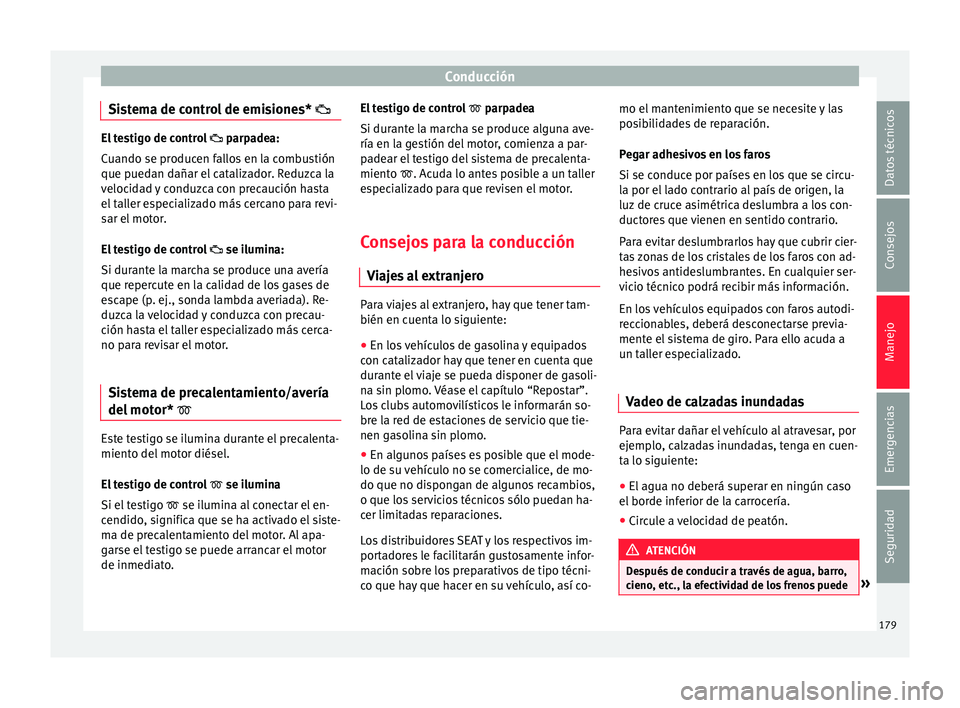 Seat Ibiza SC 2016 Manual de instrucciones (in Spanish) Conducción
Sistema de control de emisiones* El testigo de control
parpa dea:
Cuando se producen fallos en la combustión
que puedan dañar el catalizador. Reduzca la
velocidad y conduzca con Seat Ibiza SC 2016 Manual de instrucciones (in Spanish) Conducción
Sistema de control de emisiones* El testigo de control
parpa dea:
Cuando se producen fallos en la combustión
que puedan dañar el catalizador. Reduzca la
velocidad y conduzca con