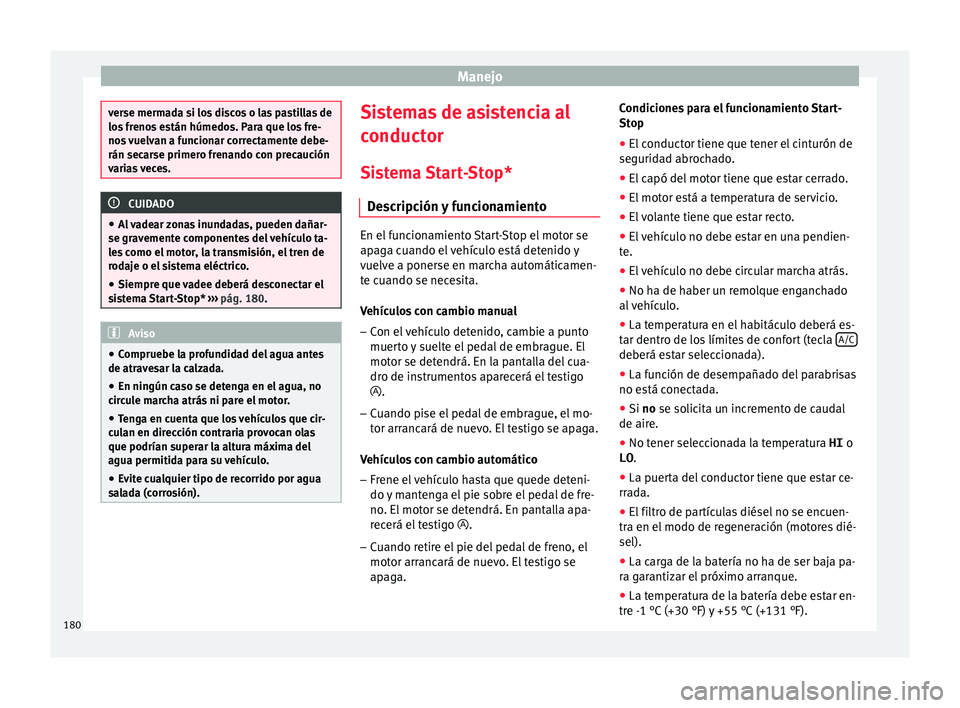 Seat Ibiza SC 2016 Manual de instrucciones (in Spanish) Manejo
verse mermada si los discos o las pastillas de
los
fr
enos están húmedos. Para que los fre-
nos vuelvan a funcionar correctamente debe-
rán secarse primero frenando con precaución
varias v Seat Ibiza SC 2016 Manual de instrucciones (in Spanish) Manejo
verse mermada si los discos o las pastillas de
los
fr
enos están húmedos. Para que los fre-
nos vuelvan a funcionar correctamente debe-
rán secarse primero frenando con precaución
varias v