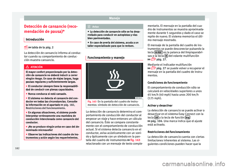 Seat Ibiza SC 2016 Manual de instrucciones (in Spanish) Manejo
Detección de cansancio (reco-
mend ac
ión de p
ausa)*
Introducción
›› ›
tabla de la pág. 2
La detección de cansancio informa al conduc-
tor cuando su comportamiento de condu Seat Ibiza SC 2016 Manual de instrucciones (in Spanish) Manejo
Detección de cansancio (reco-
mend ac
ión de p
ausa)*
Introducción
›› ›
tabla de la pág. 2
La detección de cansancio informa al conduc-
tor cuando su comportamiento de condu