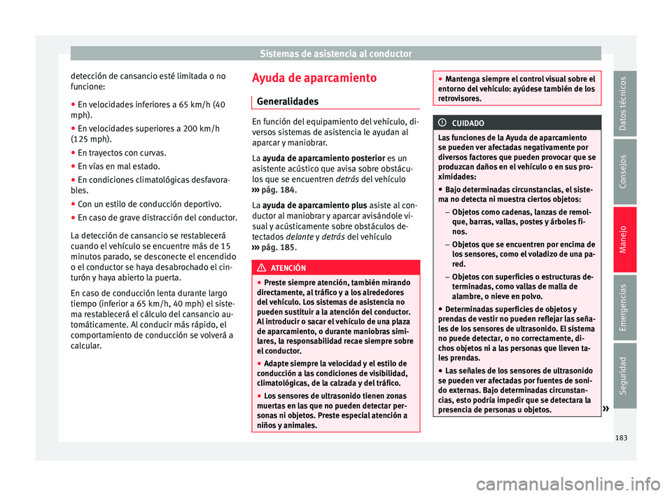 Seat Ibiza SC 2016 Manual de instrucciones (in Spanish) Sistemas de asistencia al conductor
detección de cansancio esté limitada o no
f u
nc
ione:
● En velocidades inferiores a 65 km/h (40
mph).
● En velocidades superiores a 200 km/h
(125 mph).
● E Seat Ibiza SC 2016 Manual de instrucciones (in Spanish) Sistemas de asistencia al conductor
detección de cansancio esté limitada o no
f u
nc
ione:
● En velocidades inferiores a 65 km/h (40
mph).
● En velocidades superiores a 200 km/h
(125 mph).
● E