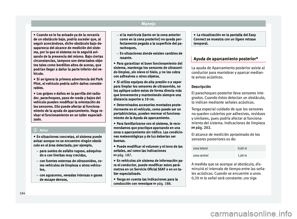 Seat Ibiza SC 2016 Manual de instrucciones (in Spanish) Manejo
●
Cuando se l e h
a avisado ya de la cercanía
de un obstáculo bajo, podría suceder que, al
seguir acercándose, dicho obstáculo bajo de-
saparezca del alcance de medición del siste-
ma, Seat Ibiza SC 2016 Manual de instrucciones (in Spanish) Manejo
●
Cuando se l e h
a avisado ya de la cercanía
de un obstáculo bajo, podría suceder que, al
seguir acercándose, dicho obstáculo bajo de-
saparezca del alcance de medición del siste-
ma,