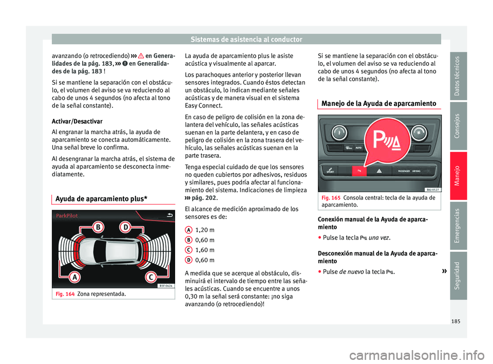 Seat Ibiza SC 2016 Manual de instrucciones (in Spanish) Sistemas de asistencia al conductor
avanzando (o retrocediendo) ››
› en Genera-
lid a
de
s de la pág. 183, ››› en Generalida-
de s de l
a pág. 183
!
Si se mantiene la separación Seat Ibiza SC 2016 Manual de instrucciones (in Spanish) Sistemas de asistencia al conductor
avanzando (o retrocediendo) ››
› en Genera-
lid a
de
s de la pág. 183, ››› en Generalida-
de s de l
a pág. 183
!
Si se mantiene la separación