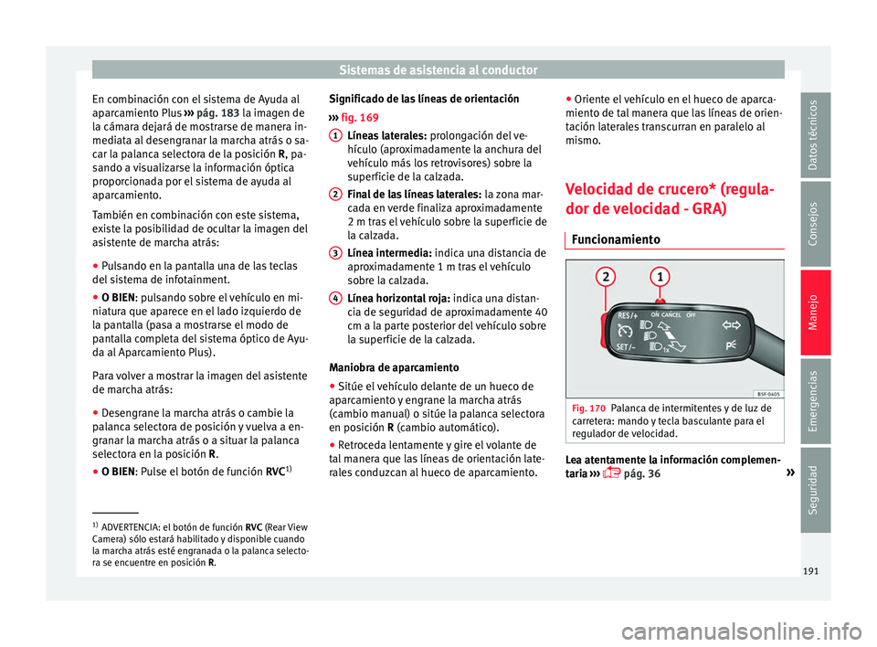 Seat Ibiza SC 2016 Manual de instrucciones (in Spanish) Sistemas de asistencia al conductor
En combinación con el sistema de Ayuda al
ap ar
c
amiento Plus ››› pág. 183 la imagen de
la cámara dejará de mostrarse de manera in-
mediata al desengran Seat Ibiza SC 2016 Manual de instrucciones (in Spanish) Sistemas de asistencia al conductor
En combinación con el sistema de Ayuda al
ap ar
c
amiento Plus ››› pág. 183 la imagen de
la cámara dejará de mostrarse de manera in-
mediata al desengran