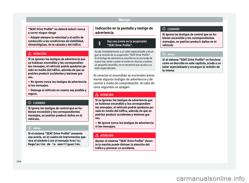 Seat Ibiza SC 2016 Manual de instrucciones (in Spanish) Manejo
“SEAT Drive Profile” no deberá inducir nunca
a corr
er nin
gun riesgo
● Adapte siempre la velocidad y el estilo de
conducc
ión a las condiciones de visibilidad,
climatológicas, de la Seat Ibiza SC 2016 Manual de instrucciones (in Spanish) Manejo
“SEAT Drive Profile” no deberá inducir nunca
a corr
er nin
gun riesgo
● Adapte siempre la velocidad y el estilo de
conducc
ión a las condiciones de visibilidad,
climatológicas, de la