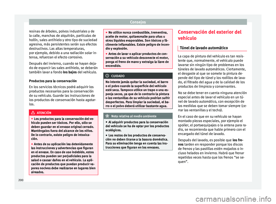 Seat Ibiza SC 2016 Manual de instrucciones (in Spanish) Consejos
resinas de árboles, polvos industriales y de
l a c
al
le, manchas de alquitrán, partículas de
hollín, sales antihielo y otro tipo de suciedad
agresiva, más persistentes serán sus efecto Seat Ibiza SC 2016 Manual de instrucciones (in Spanish) Consejos
resinas de árboles, polvos industriales y de
l a c
al
le, manchas de alquitrán, partículas de
hollín, sales antihielo y otro tipo de suciedad
agresiva, más persistentes serán sus efecto