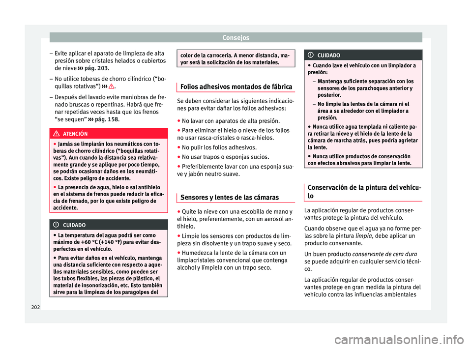 Seat Ibiza SC 2016 Manual de instrucciones (in Spanish) Consejos
– Ev
it
e aplicar el aparato de limpieza de alta
presión sobre cristales helados o cubiertos de nieve ››› pág. 203.
– No utilice toberas de chorro cilíndrico (“bo-
quill
as r Seat Ibiza SC 2016 Manual de instrucciones (in Spanish) Consejos
– Ev
it
e aplicar el aparato de limpieza de alta
presión sobre cristales helados o cubiertos de nieve ››› pág. 203.
– No utilice toberas de chorro cilíndrico (“bo-
quill
as r