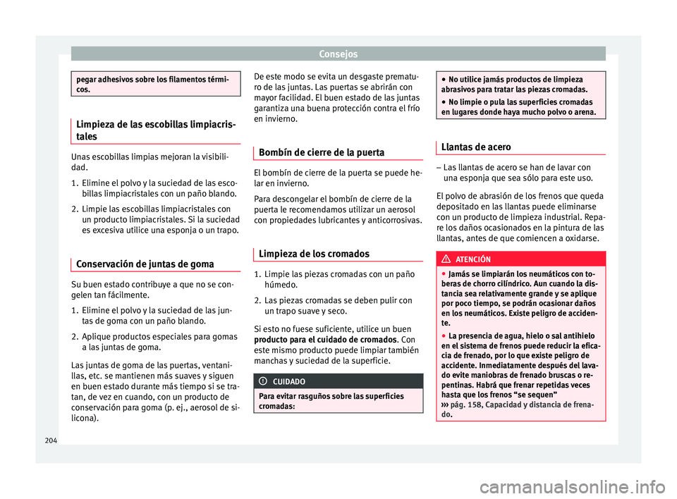 Seat Ibiza SC 2016 Manual de instrucciones (in Spanish) Consejos
pegar adhesivos sobre los filamentos térmi-
co
s. Limpieza de las escobillas limpiacris-
ta
l
es Unas escobillas limpias mejoran la visibili-
da
d.
1.
Elimine el polvo y la suciedad de las Seat Ibiza SC 2016 Manual de instrucciones (in Spanish) Consejos
pegar adhesivos sobre los filamentos térmi-
co
s. Limpieza de las escobillas limpiacris-
ta
l
es Unas escobillas limpias mejoran la visibili-
da
d.
1.
Elimine el polvo y la suciedad de las