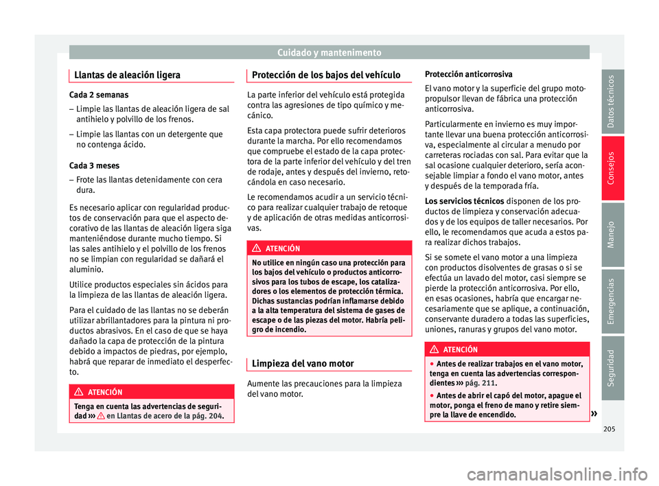 Seat Ibiza SC 2016 Manual de instrucciones (in Spanish) Cuidado y mantenimento
Llantas de aleación ligera Cada 2 semanas
– Limpie las llantas de aleación ligera de sal
antihielo y po
lvillo de los frenos.
– Limpie las llantas con un detergente que
n Seat Ibiza SC 2016 Manual de instrucciones (in Spanish) Cuidado y mantenimento
Llantas de aleación ligera Cada 2 semanas
– Limpie las llantas de aleación ligera de sal
antihielo y po
lvillo de los frenos.
– Limpie las llantas con un detergente que
n