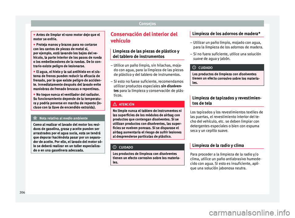 Seat Ibiza SC 2016 Manual de instrucciones (in Spanish) Consejos
●
Ante s
de limpiar el vano motor deje que el
motor se enfríe.
● Proteja manos y brazos para no cortarse
con los
cantos de piezas de metal si,
por ejemplo, está lavando los bajos del Seat Ibiza SC 2016 Manual de instrucciones (in Spanish) Consejos
●
Ante s
de limpiar el vano motor deje que el
motor se enfríe.
● Proteja manos y brazos para no cortarse
con los
cantos de piezas de metal si,
por ejemplo, está lavando los bajos del