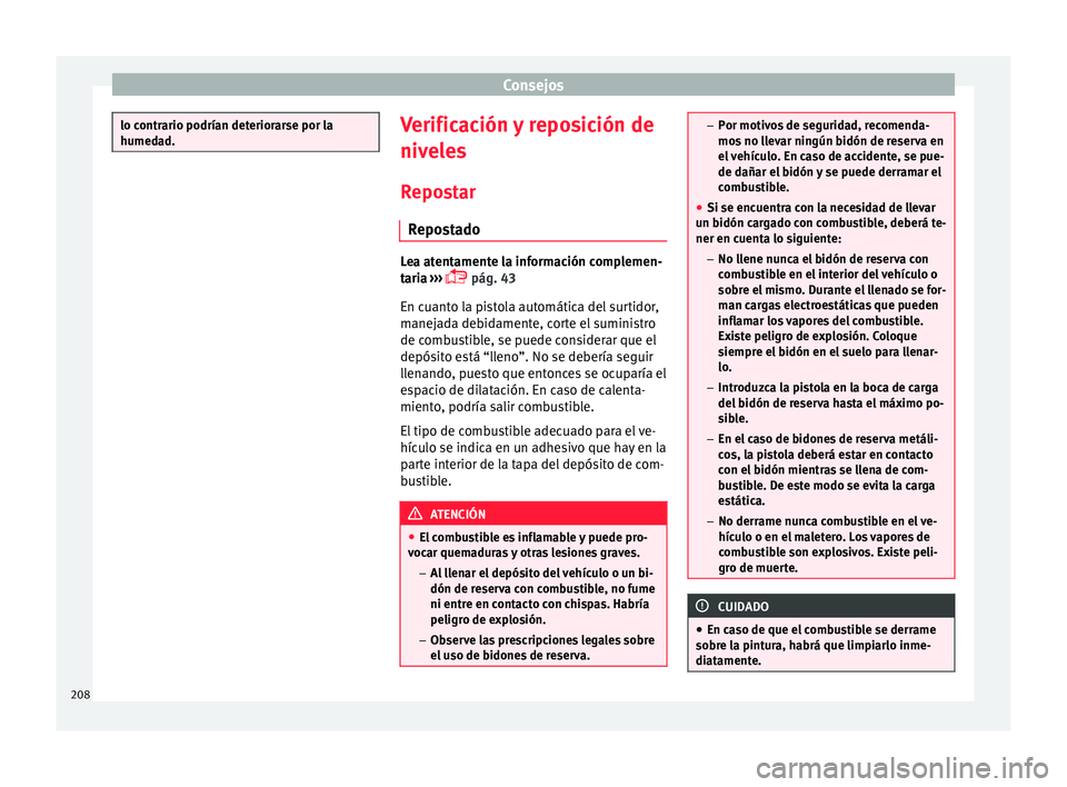 Seat Ibiza SC 2016 Manual de instrucciones (in Spanish) Consejos
lo contrario podrían deteriorarse por la
humeda
d. Verificación y reposición de
niv
el
e
s
Repostar Repostado Lea atentamente la información complemen-
tari
a
›››
pág. 43
En Seat Ibiza SC 2016 Manual de instrucciones (in Spanish) Consejos
lo contrario podrían deteriorarse por la
humeda
d. Verificación y reposición de
niv
el
e
s
Repostar Repostado Lea atentamente la información complemen-
tari
a
›››
pág. 43
En