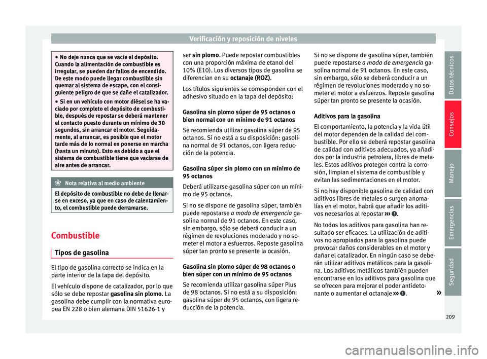Seat Ibiza SC 2016 Manual de instrucciones (in Spanish) Verificación y reposición de niveles
●
No deje nu nc
a que se vacíe el depósito.
Cuando la alimentación de combustible es
irregular, se pueden dar fallos de encendido.
De este modo puede llegar Seat Ibiza SC 2016 Manual de instrucciones (in Spanish) Verificación y reposición de niveles
●
No deje nu nc
a que se vacíe el depósito.
Cuando la alimentación de combustible es
irregular, se pueden dar fallos de encendido.
De este modo puede llegar