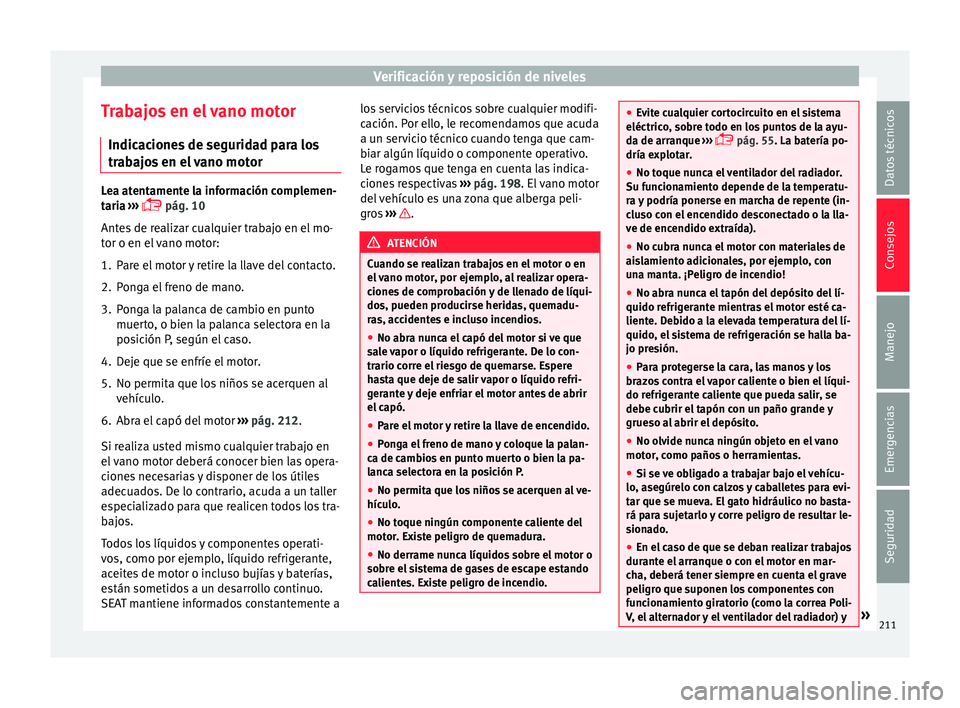 Seat Ibiza SC 2016 Manual de instrucciones (in Spanish) Verificación y reposición de niveles
Trabajos en el vano motor Indic ac
ione
s de seguridad para los
trabajos en el vano motor Lea atentamente la información complemen-
tari
a
›››
pág Seat Ibiza SC 2016 Manual de instrucciones (in Spanish) Verificación y reposición de niveles
Trabajos en el vano motor Indic ac
ione
s de seguridad para los
trabajos en el vano motor Lea atentamente la información complemen-
tari
a
›››
pág