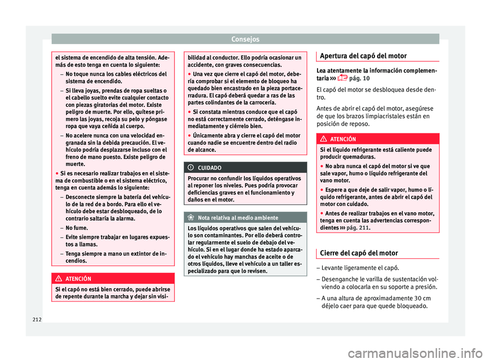 Seat Ibiza SC 2016 Manual de instrucciones (in Spanish) Consejos
el sistema de encendido de alta tensión. Ade-
más de e
s
to tenga en cuenta lo siguiente:
– No toque nunca los cables eléctricos del
sistema de encendido.
– Si lleva joyas, prendas de Seat Ibiza SC 2016 Manual de instrucciones (in Spanish) Consejos
el sistema de encendido de alta tensión. Ade-
más de e
s
to tenga en cuenta lo siguiente:
– No toque nunca los cables eléctricos del
sistema de encendido.
– Si lleva joyas, prendas de