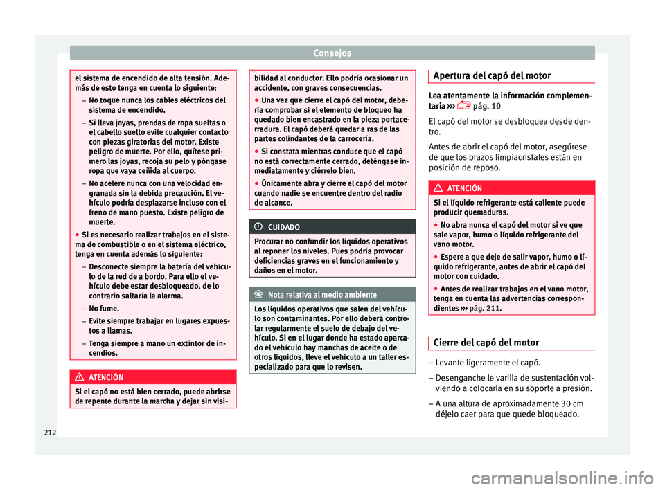 Seat Ibiza 5D 2016  Manual de instrucciones (in Spanish) Consejos
el sistema de encendido de alta tensión. Ade-
más de e
s
to tenga en cuenta lo siguiente:
– No toque nunca los cables eléctricos del
sistema de encendido.
– Si lleva joyas, prendas de 