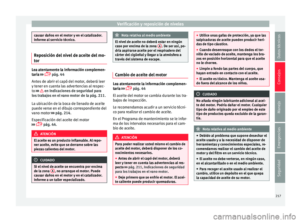 Seat Ibiza SC 2016 Manual de instrucciones (in Spanish) Verificación y reposición de niveles
causar daños en el motor y en el catalizador.
Informe a
l
servicio técnico. Reposición del nivel de aceite del mo-
tor
Lea atentamente la información comple Seat Ibiza SC 2016 Manual de instrucciones (in Spanish) Verificación y reposición de niveles
causar daños en el motor y en el catalizador.
Informe a
l
servicio técnico. Reposición del nivel de aceite del mo-
tor
Lea atentamente la información comple