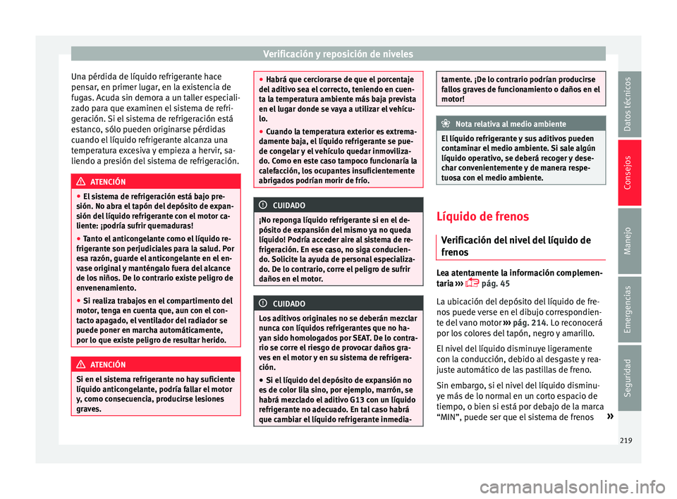 Seat Ibiza SC 2016 Manual de instrucciones (in Spanish) Verificación y reposición de niveles
Una pérdida de líquido refrigerante hace
pen s
ar
, en primer lugar, en la existencia de
fugas. Acuda sin demora a un taller especiali-
zado para que examinen Seat Ibiza SC 2016 Manual de instrucciones (in Spanish) Verificación y reposición de niveles
Una pérdida de líquido refrigerante hace
pen s
ar
, en primer lugar, en la existencia de
fugas. Acuda sin demora a un taller especiali-
zado para que examinen