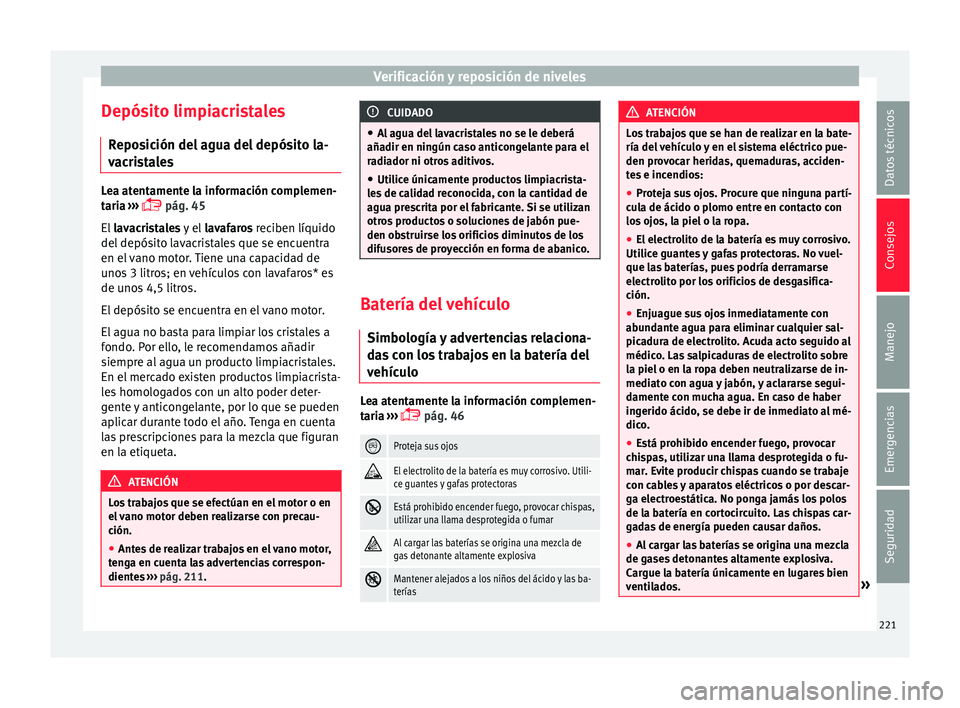 Seat Ibiza SC 2016 Manual de instrucciones (in Spanish) Verificación y reposición de niveles
Depósito limpiacristales R epo
s
ición del agua del depósito la-
vacristales Lea atentamente la información complemen-
tari
a
›››
pág. 45
El l Seat Ibiza SC 2016 Manual de instrucciones (in Spanish) Verificación y reposición de niveles
Depósito limpiacristales R epo
s
ición del agua del depósito la-
vacristales Lea atentamente la información complemen-
tari
a
›››
pág. 45
El l