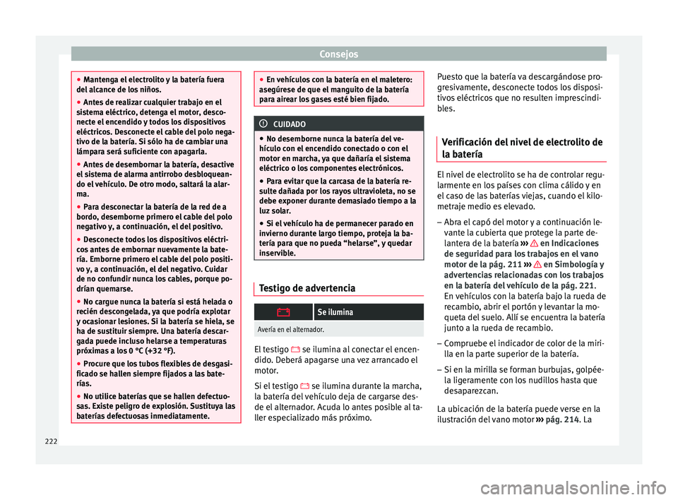 Seat Ibiza 5D 2016  Manual de instrucciones (in Spanish) Consejos
●
Mant en
ga el electrolito y la batería fuera
del alcance de los niños.
● Antes de realizar cualquier trabajo en el
sis
 tema eléctrico, detenga el motor, desco-
necte el encendido y 