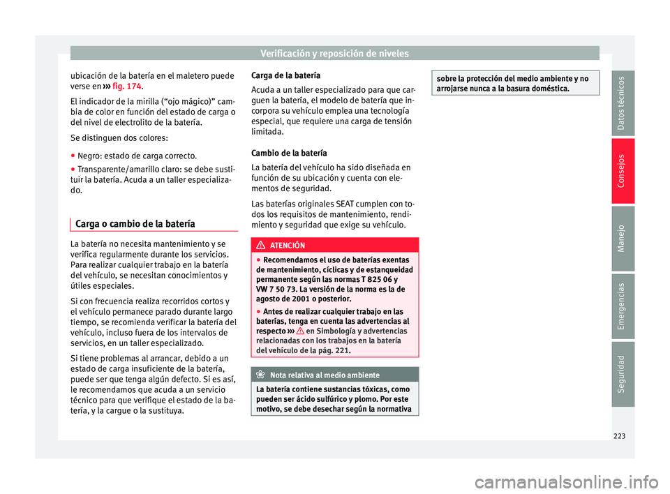 Seat Ibiza SC 2016 Manual de instrucciones (in Spanish) Verificación y reposición de niveles
ubicación de la batería en el maletero puede
v er
se en ›
›› fig. 174.
El indicador de la mirilla (“ojo mágico)” cam-
bia de color en función del Seat Ibiza SC 2016 Manual de instrucciones (in Spanish) Verificación y reposición de niveles
ubicación de la batería en el maletero puede
v er
se en ›
›› fig. 174.
El indicador de la mirilla (“ojo mágico)” cam-
bia de color en función del