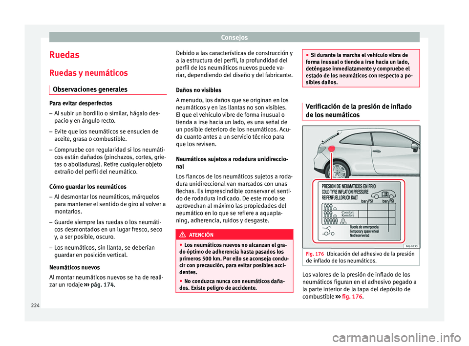 Seat Ibiza SC 2016 Manual de instrucciones (in Spanish) Consejos
Ruedas R ued
a
s y neumáticos
Observaciones generales Para evitar desperfectos
– Al subir un bordillo o similar, hágalo des-
pac io
y en ángulo recto.
– Evite que los neumáticos se Seat Ibiza SC 2016 Manual de instrucciones (in Spanish) Consejos
Ruedas R ued
a
s y neumáticos
Observaciones generales Para evitar desperfectos
– Al subir un bordillo o similar, hágalo des-
pac io
y en ángulo recto.
– Evite que los neumáticos se