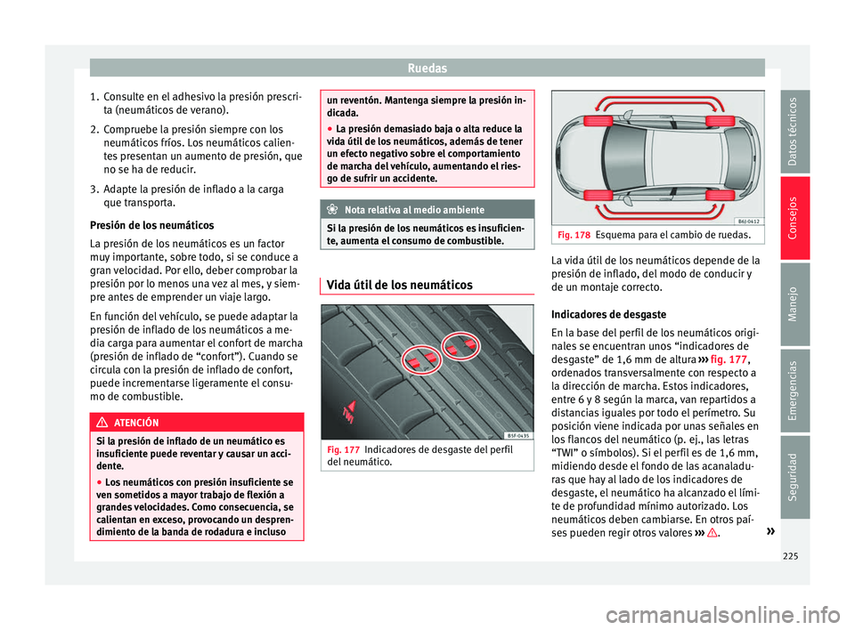 Seat Ibiza SC 2016 Manual de instrucciones (in Spanish) Ruedas
1. Consulte en el adhesivo la presión prescri- ta (neumátic
o
s de verano).
2. Compruebe la presión siempre con los neumáticos
fríos. Los neumáticos calien-
tes presentan un aumento de Seat Ibiza SC 2016 Manual de instrucciones (in Spanish) Ruedas
1. Consulte en el adhesivo la presión prescri- ta (neumátic
o
s de verano).
2. Compruebe la presión siempre con los neumáticos
fríos. Los neumáticos calien-
tes presentan un aumento de