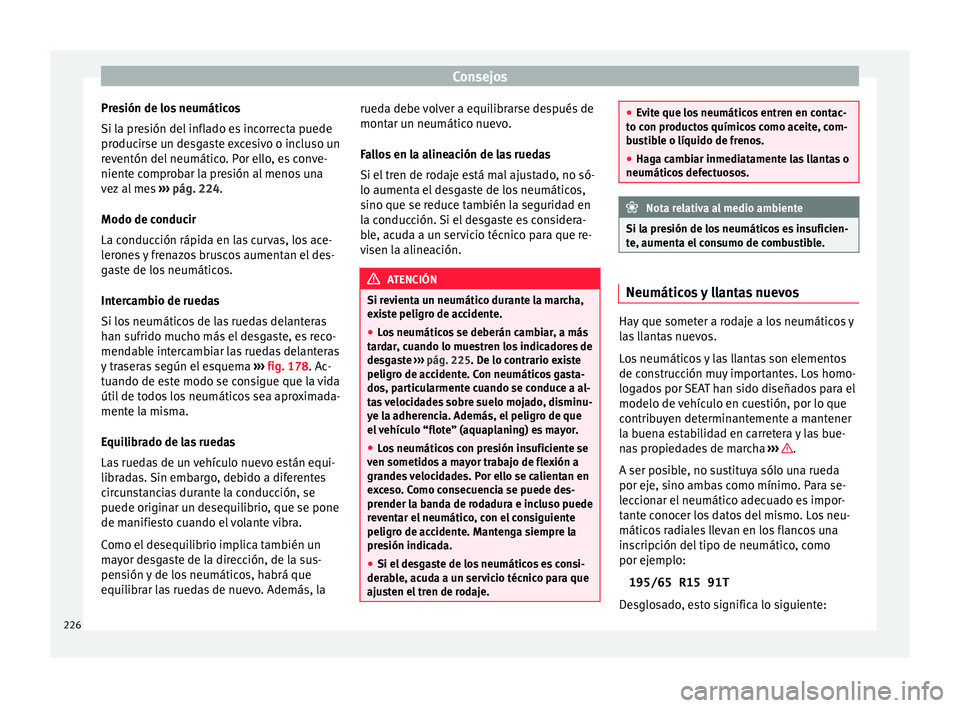 Seat Ibiza SC 2016 Manual de instrucciones (in Spanish) Consejos
Presión de los neumáticos
Si l a pr
e
sión del inflado es incorrecta puede
producirse un desgaste excesivo o incluso un
reventón del neumático. Por ello, es conve-
niente comprobar la pr Seat Ibiza SC 2016 Manual de instrucciones (in Spanish) Consejos
Presión de los neumáticos
Si l a pr
e
sión del inflado es incorrecta puede
producirse un desgaste excesivo o incluso un
reventón del neumático. Por ello, es conve-
niente comprobar la pr