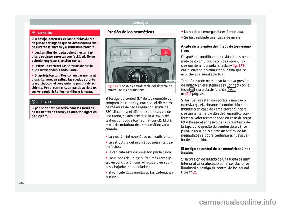 Seat Ibiza SC 2016 Manual de instrucciones (in Spanish) Consejos
ATENCIÓN
El montaje incorrecto de los tornillos de rue-
da p uede d
ar lugar a que se desprenda la rue-
da durante la marcha y a sufrir un accidente.
● Los tornillos de rueda deberán esta Seat Ibiza SC 2016 Manual de instrucciones (in Spanish) Consejos
ATENCIÓN
El montaje incorrecto de los tornillos de rue-
da p uede d
ar lugar a que se desprenda la rue-
da durante la marcha y a sufrir un accidente.
● Los tornillos de rueda deberán esta