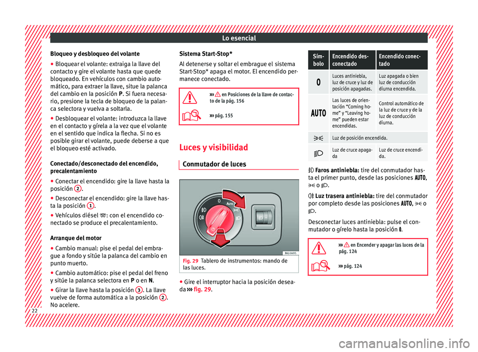 Seat Ibiza SC 2016  Manual de instrucciones (in Spanish) Lo esencial
Bloqueo y desbloqueo del volante
● Bloquear el volante: extraiga la llave del
c ont
act
o y gire el volante hasta que quede
bloqueado. En vehículos con cambio auto-
mático, para extrae