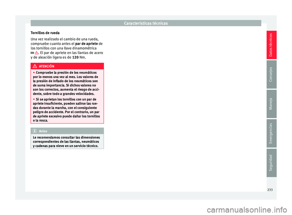 Seat Ibiza SC 2016 Manual de instrucciones (in Spanish) Características técnicas
Tornillos de rueda
Un a
v
ez realizado el cambio de una rueda,
compruebe cuanto antes el par de apriete de
los tornillos con una llave dinamométrica
››› . El par d Seat Ibiza SC 2016 Manual de instrucciones (in Spanish) Características técnicas
Tornillos de rueda
Un a
v
ez realizado el cambio de una rueda,
compruebe cuanto antes el par de apriete de
los tornillos con una llave dinamométrica
››› . El par d