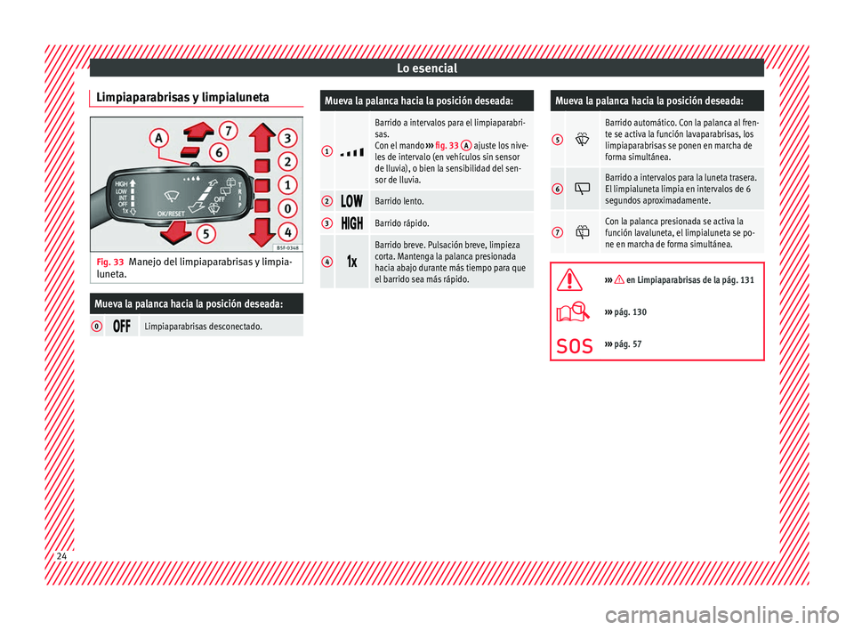 Seat Ibiza SC 2016  Manual de instrucciones (in Spanish) Lo esencial
Limpiaparabrisas y limpialuneta Fig. 33
Manejo del limpiaparabrisas y limpia-
lu net
a.Mueva la palanca hacia la posición deseada:
0 Limpiaparabrisas desconectado.
Mueva la palan