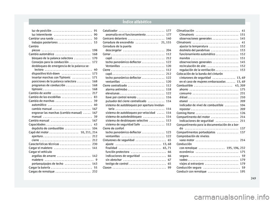 Seat Ibiza 5D 2016 Manual de instrucciones (in Spanish) Índice alfabético
luz de posición . . . . . . . . . . . . . . . . . . . . . . . . . . 91
luz int
ermit
ente . . . . . . . . . . . . . . . . . . . . . . . . . 90
Cambiar una rueda . . . . . . . Seat Ibiza 5D 2016 Manual de instrucciones (in Spanish) Índice alfabético
luz de posición . . . . . . . . . . . . . . . . . . . . . . . . . . 91
luz int
ermit
ente . . . . . . . . . . . . . . . . . . . . . . . . . 90
Cambiar una rueda . . . . . . .
