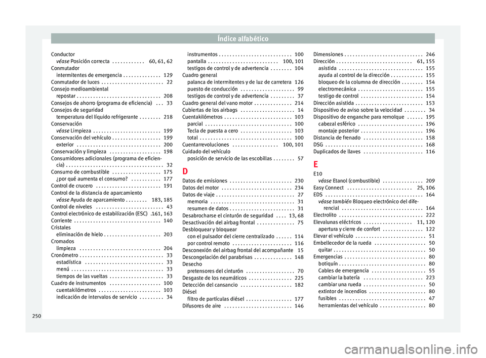 Seat Ibiza 5D 2016 Manual de instrucciones (in Spanish) Índice alfabético
Conductor véas e
P
osición correcta . . . . . . . . . . . . 60, 61, 62
Conmutador intermitentes de emergencia . . . . . . . . . . . . . . 129
Conmutador de luces . . . . . . . Seat Ibiza 5D 2016 Manual de instrucciones (in Spanish) Índice alfabético
Conductor véas e
P
osición correcta . . . . . . . . . . . . 60, 61, 62
Conmutador intermitentes de emergencia . . . . . . . . . . . . . . 129
Conmutador de luces . . . . . . .