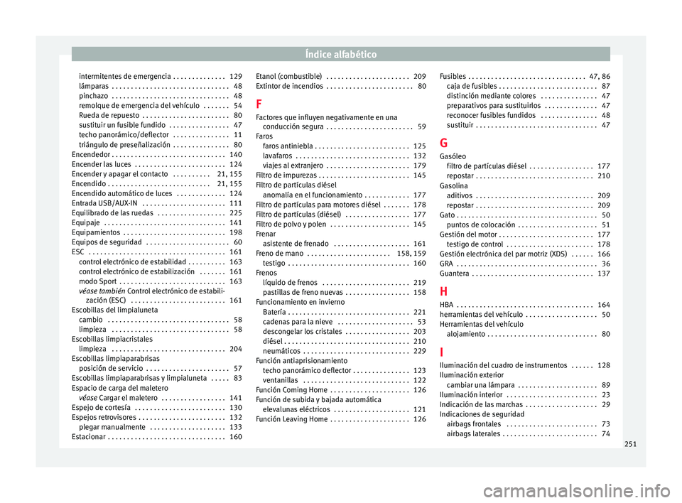 Seat Ibiza 5D 2016 Manual de instrucciones (in Spanish) Índice alfabético
intermitentes de emergencia . . . . . . . . . . . . . . 129
lámp ar
a
s . . . . . . . . . . . . . . . . . . . . . . . . . . . . . . . 48
pinchazo . . . . . . . . . . . . . . . . Seat Ibiza 5D 2016 Manual de instrucciones (in Spanish) Índice alfabético
intermitentes de emergencia . . . . . . . . . . . . . . 129
lámp ar
a
s . . . . . . . . . . . . . . . . . . . . . . . . . . . . . . . 48
pinchazo . . . . . . . . . . . . . . . .