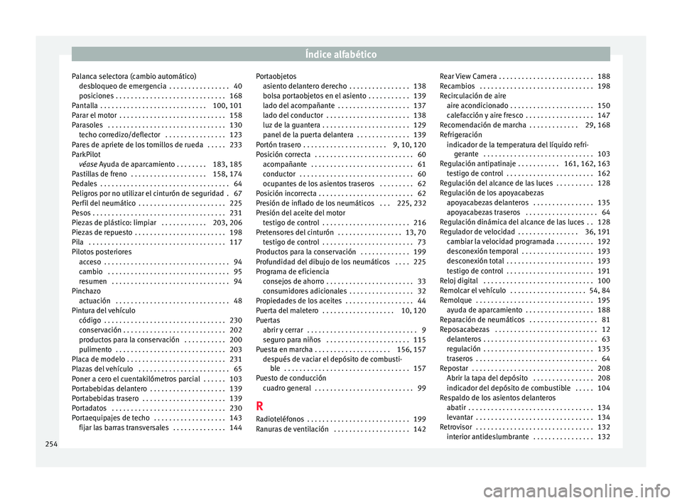 Seat Ibiza 5D 2016 Manual de instrucciones (in Spanish) Índice alfabético
Palanca selectora (cambio automático) de s
b
loqueo de emergencia . . . . . . . . . . . . . . . . 40
posiciones . . . . . . . . . . . . . . . . . . . . . . . . . . . . . 168
Pant Seat Ibiza 5D 2016 Manual de instrucciones (in Spanish) Índice alfabético
Palanca selectora (cambio automático) de s
b
loqueo de emergencia . . . . . . . . . . . . . . . . 40
posiciones . . . . . . . . . . . . . . . . . . . . . . . . . . . . . 168
Pant