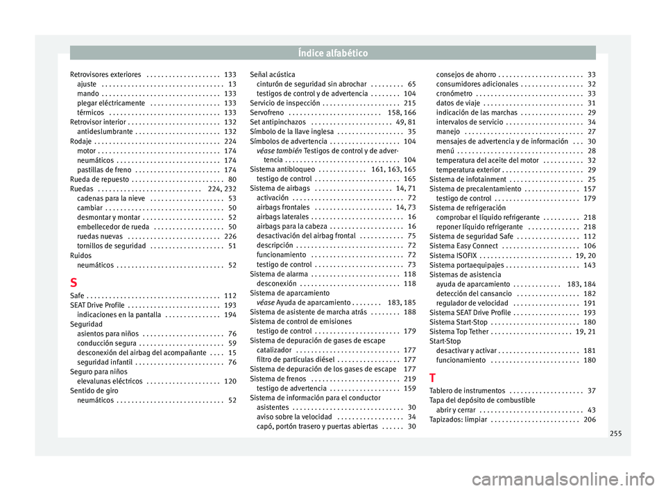 Seat Ibiza 5D 2016 Manual de instrucciones (in Spanish) Índice alfabético
Retrovisores exteriores . . . . . . . . . . . . . . . . . . . . 133 aju s
t
e . . . . . . . . . . . . . . . . . . . . . . . . . . . . . . . . . 13
mando . . . . . . . . . . . . Seat Ibiza 5D 2016 Manual de instrucciones (in Spanish) Índice alfabético
Retrovisores exteriores . . . . . . . . . . . . . . . . . . . . 133 aju s
t
e . . . . . . . . . . . . . . . . . . . . . . . . . . . . . . . . . 13
mando . . . . . . . . . . . .