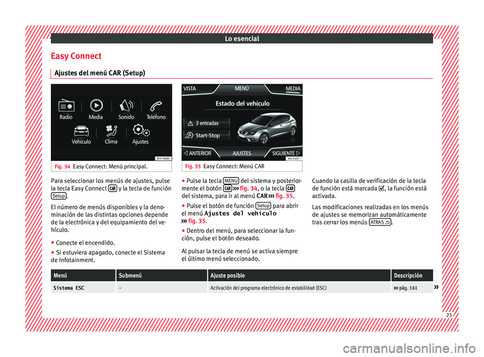 Seat Ibiza SC 2016  Manual de instrucciones (in Spanish) Lo esencial
Easy Connect Aju s
t
es del menú CAR (Setup) Fig. 34
Easy Connect: Menú principal. Fig. 35
Easy Connect: Menú CAR Para seleccionar los menús de ajustes, pulse
l
a t
ec

la Easy Connect