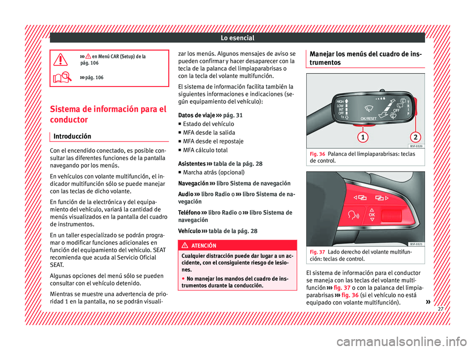 Seat Ibiza 5D 2016  Manual de instrucciones (in Spanish) Lo esencial
›››  en Menú CAR (Setup) de la
pág. 106
›››  pág. 106 Sistema de información para el
c
onduct
or
Intr

oducción Con el encendido conectado, es posible con-
s
u
lt

a