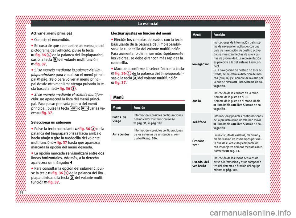 Seat Ibiza SC 2016  Manual de instrucciones (in Spanish) Lo esencial
Activar el menú principal
● Conecte el encendido.
● En caso de que se muestre un mensaje o el
pict ogr
am
a del vehículo, pulse la tecla
›››  fig. 36  1  de la palanca del limp