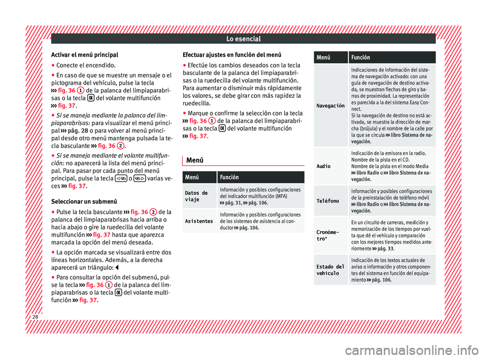 Seat Ibiza 5D 2016  Manual de instrucciones (in Spanish) Lo esencial
Activar el menú principal
● Conecte el encendido.
● En caso de que se muestre un mensaje o el
pict ogr
am
a del vehículo, pulse la tecla
›››  fig. 36  1  de la palanca del limp