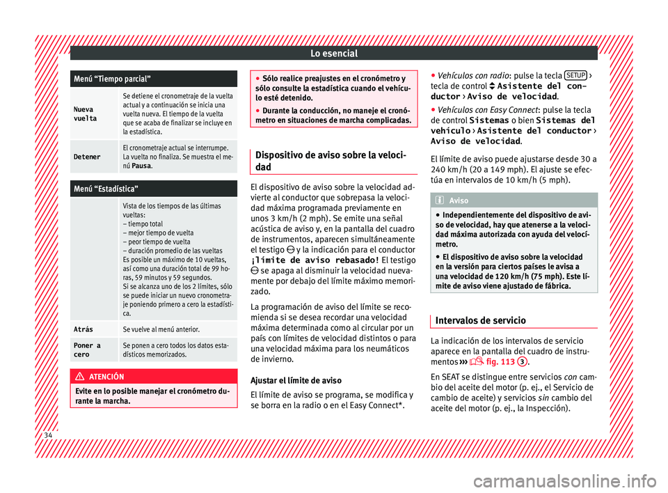 Seat Ibiza 5D 2016 Manual de instrucciones (in Spanish) Lo esencialMenú “Tiempo parcial”
Nueva
vuelta
Se detiene el cronometraje de la vuelta
actual y a continuación se inicia una
vuelta nueva. El tiempo de la vuelta
que se acaba de finalizar se incl Seat Ibiza 5D 2016 Manual de instrucciones (in Spanish) Lo esencialMenú “Tiempo parcial”
Nueva
vuelta
Se detiene el cronometraje de la vuelta
actual y a continuación se inicia una
vuelta nueva. El tiempo de la vuelta
que se acaba de finalizar se incl